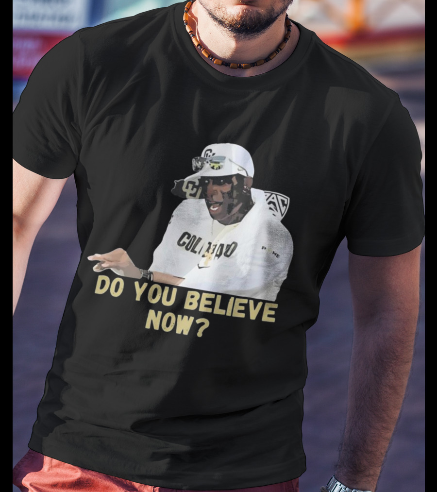 Colorado Buffaloes Coach Prime Do You Believe Now T-Shirt