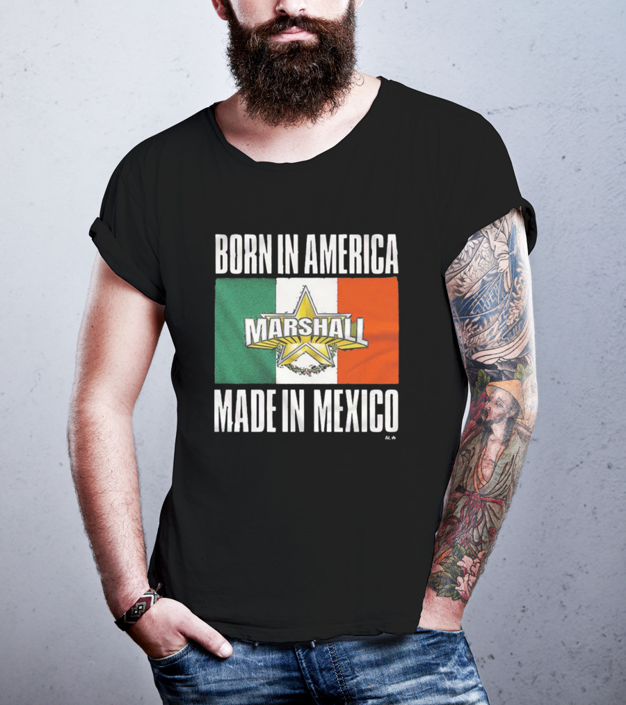 Born IN America Marshall Made IN Mexico T-Shirt