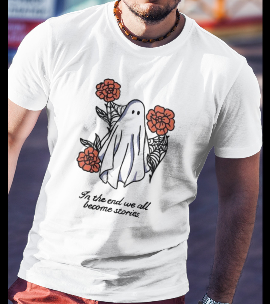 Boo Ghost Surrounded By Flowers In The End We All Become Stories T-Shirt