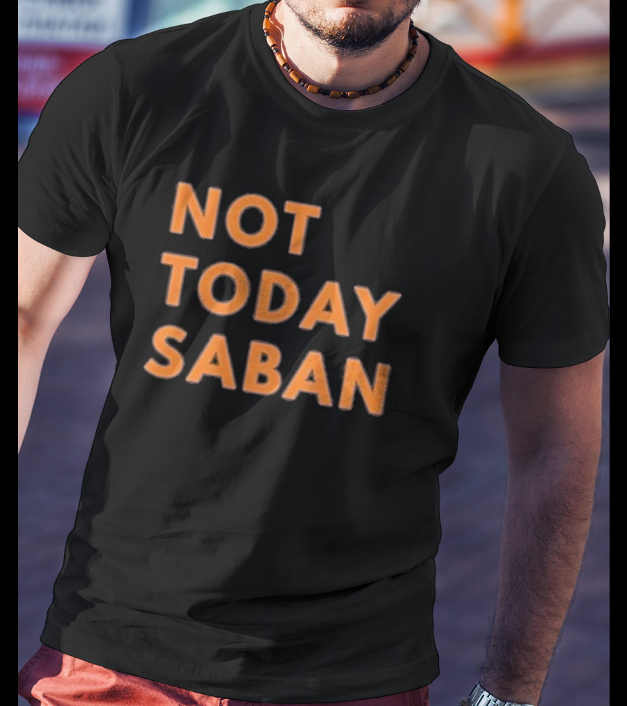 Alabama Football Not Today Saban T-Shirt