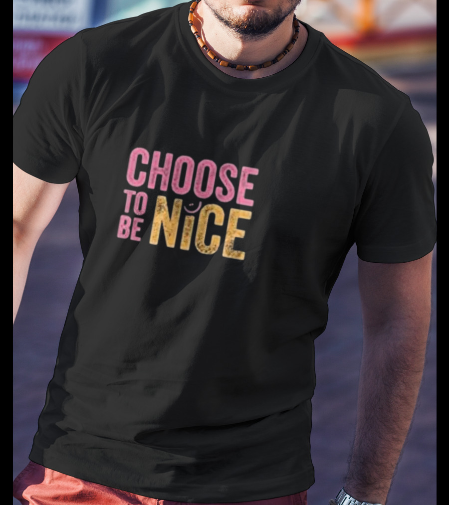 Choose To Be Nice Choose To Be Nice T-Shirt