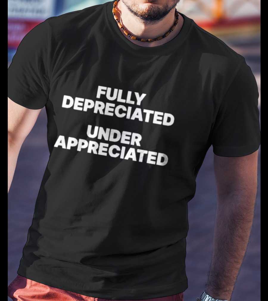 Gotfunny Fully Depreciated Under Appreciated Text T-Shirt