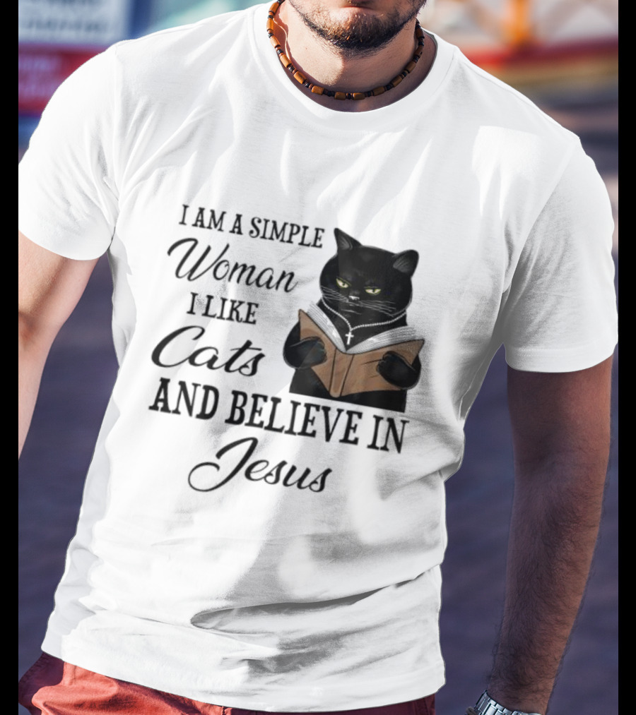 I Am A Simple Woman Who Likes Cats And Believes In Jesus T-Shirt