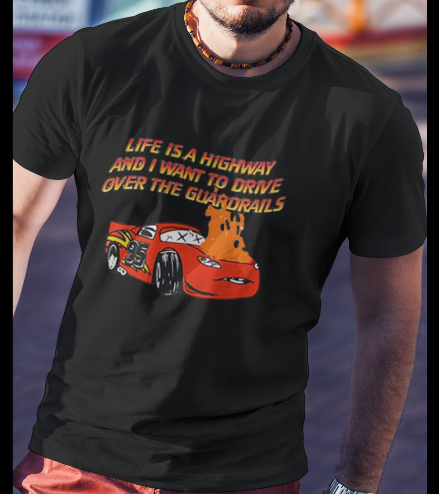 Life Is A Highway And I Want To Drive Over The Guardrails Flaming Car 95 T-Shirt