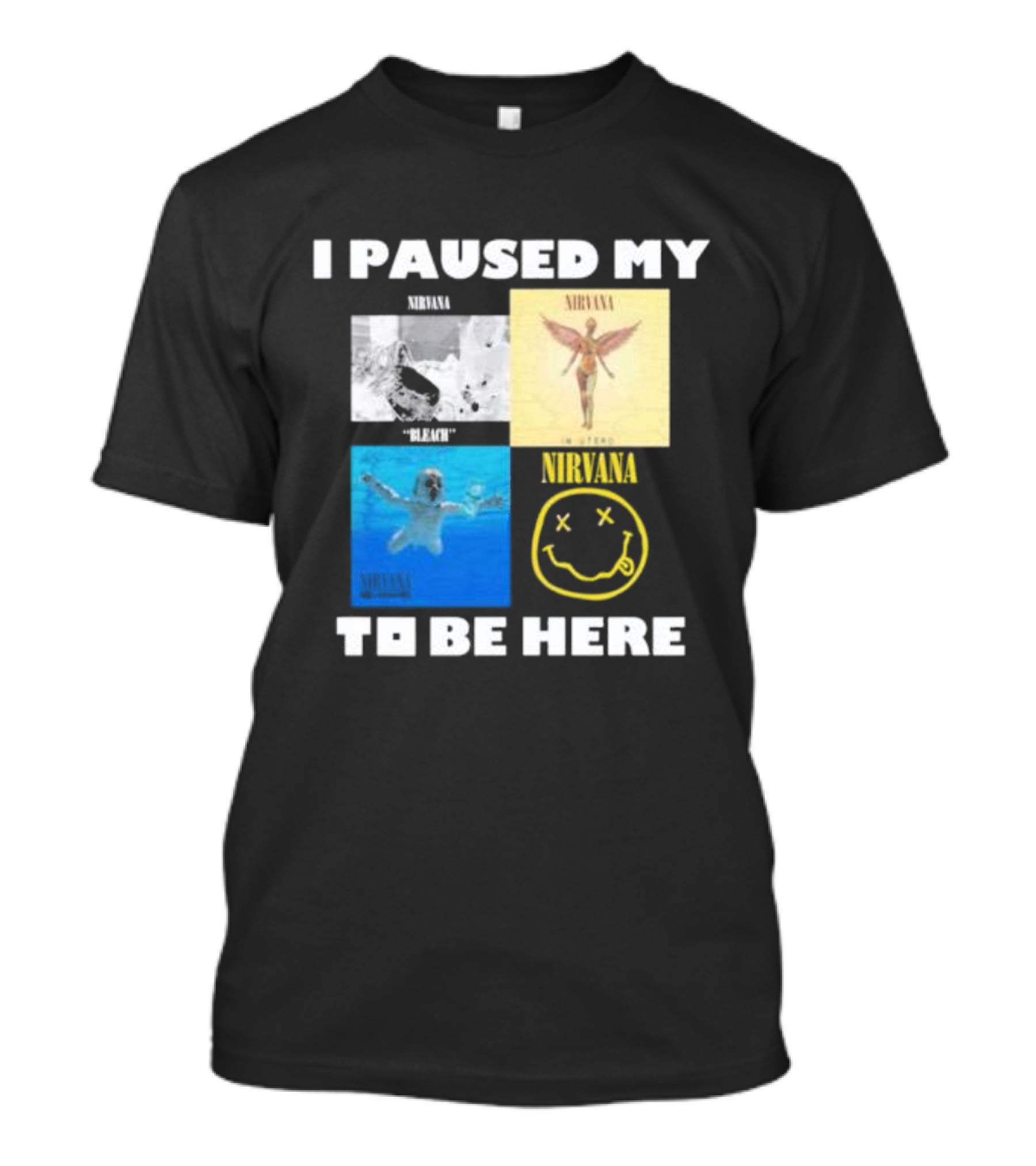 I Paused My Nirvana To Be Here Nevermind Bleach In Utero Smiley Face T-Shirt