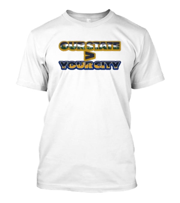 Our State WV Greater Than Your City T-Shirt