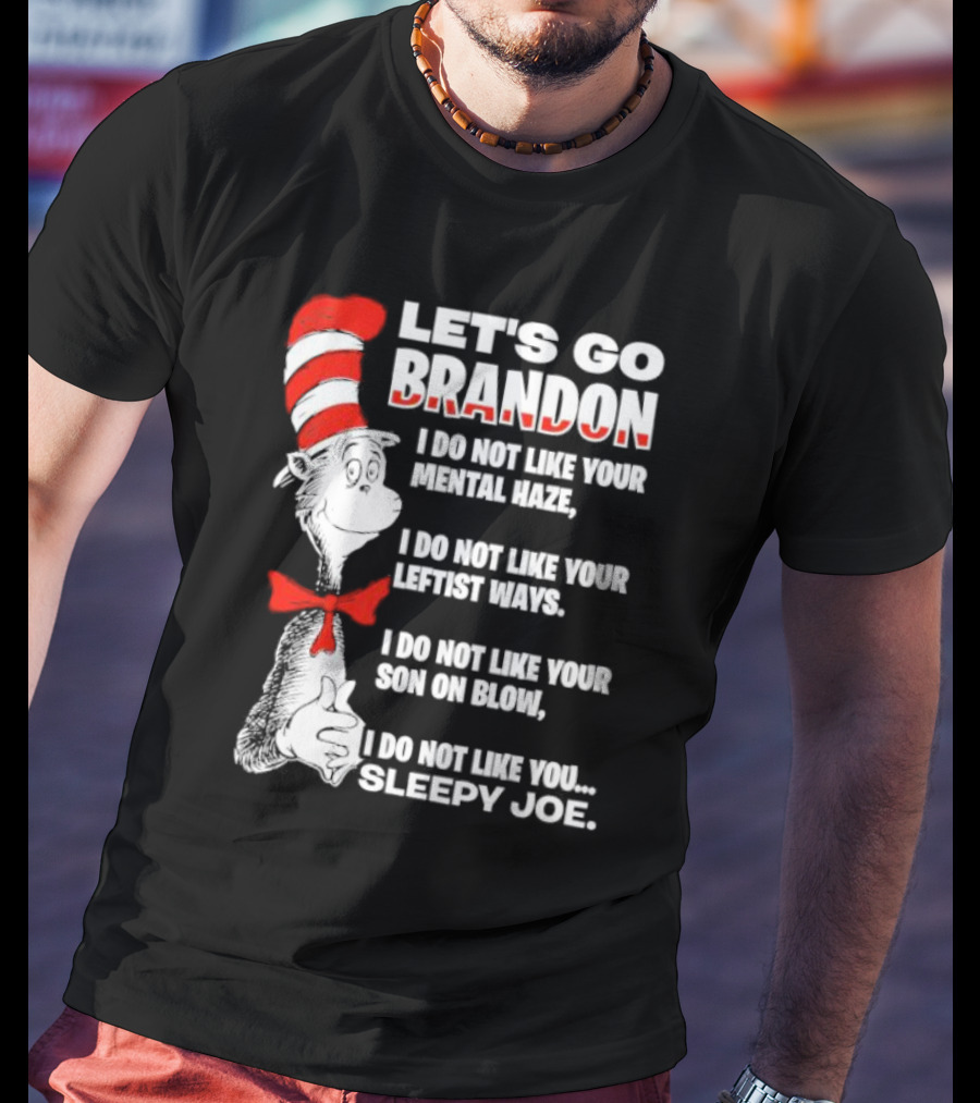 Let's Go Brandon I Do Not Like Your Mental Haze Your Leftist Ways Your Son On Blow Sleepy Joe T-Shirt