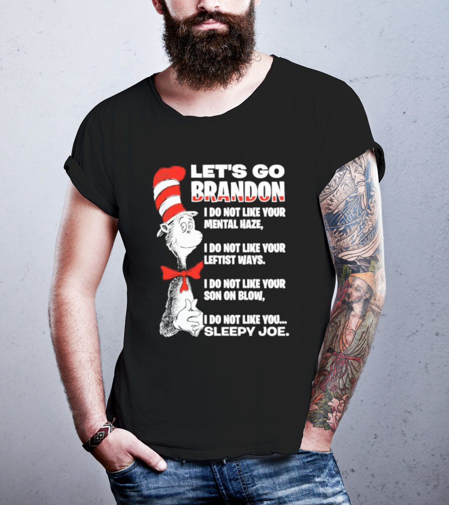 Let's Go Brandon I Do Not Like Your Mental Haze Your Leftist Ways Your Son On Blow Sleepy Joe T-Shirt