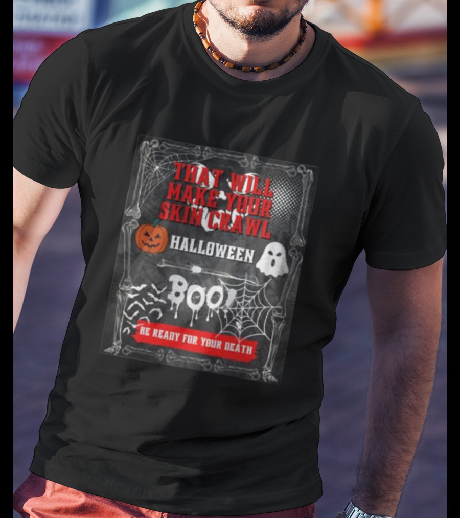 That Will Make Your Skin Crawl Halloween Boo Be Ready For Your Death T-Shirt