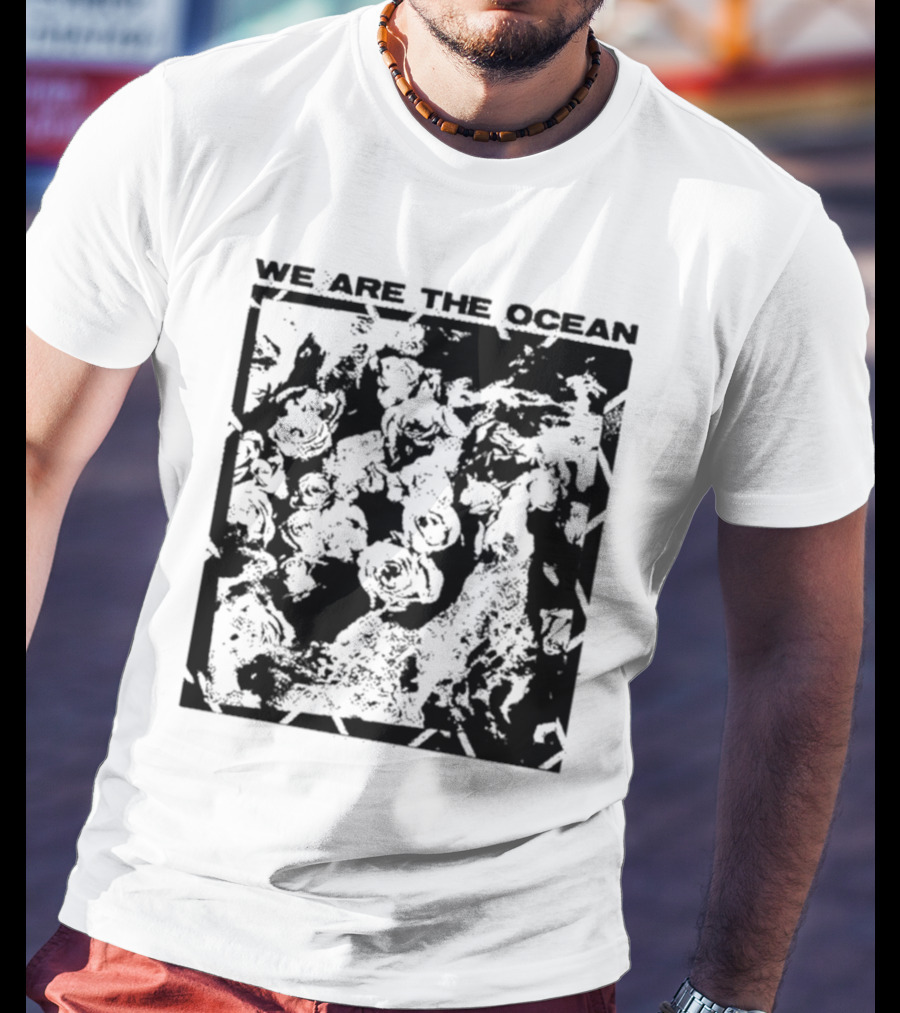 We Are The Ocean Maybe Today Maybe Tomorrow Roses T-Shirt