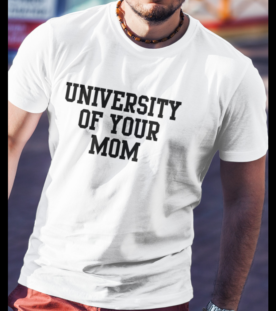 University Of Your Mom Classic Humor Phrase T-Shirt