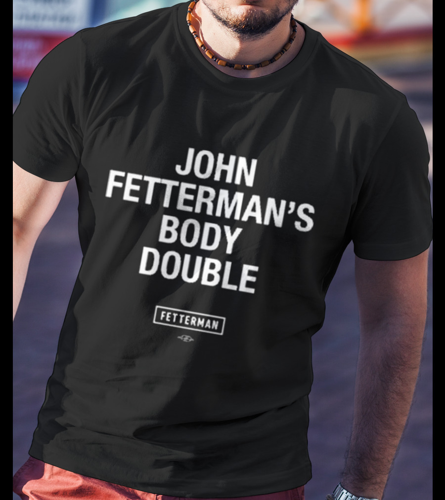 John Fetterman’s Body Double Fetterman T-Shirt