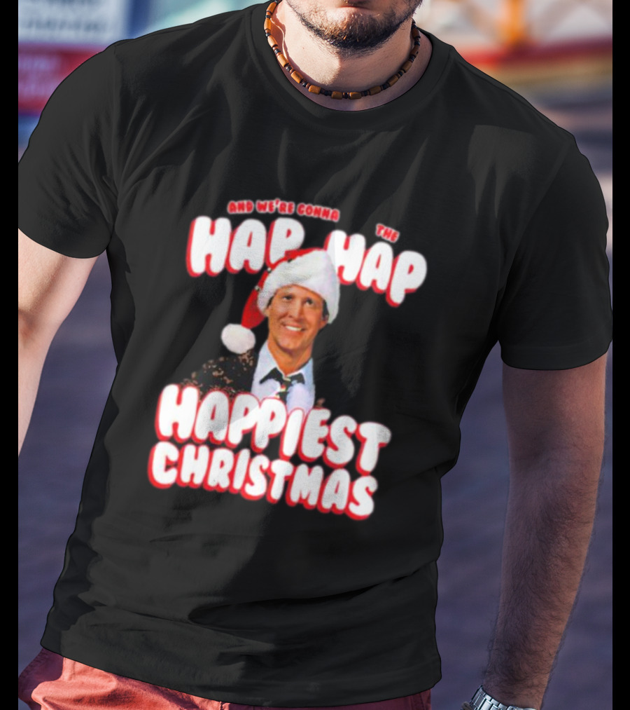 And We're Gonna Have The Hap-Hap-Happiest Christmas T-Shirt