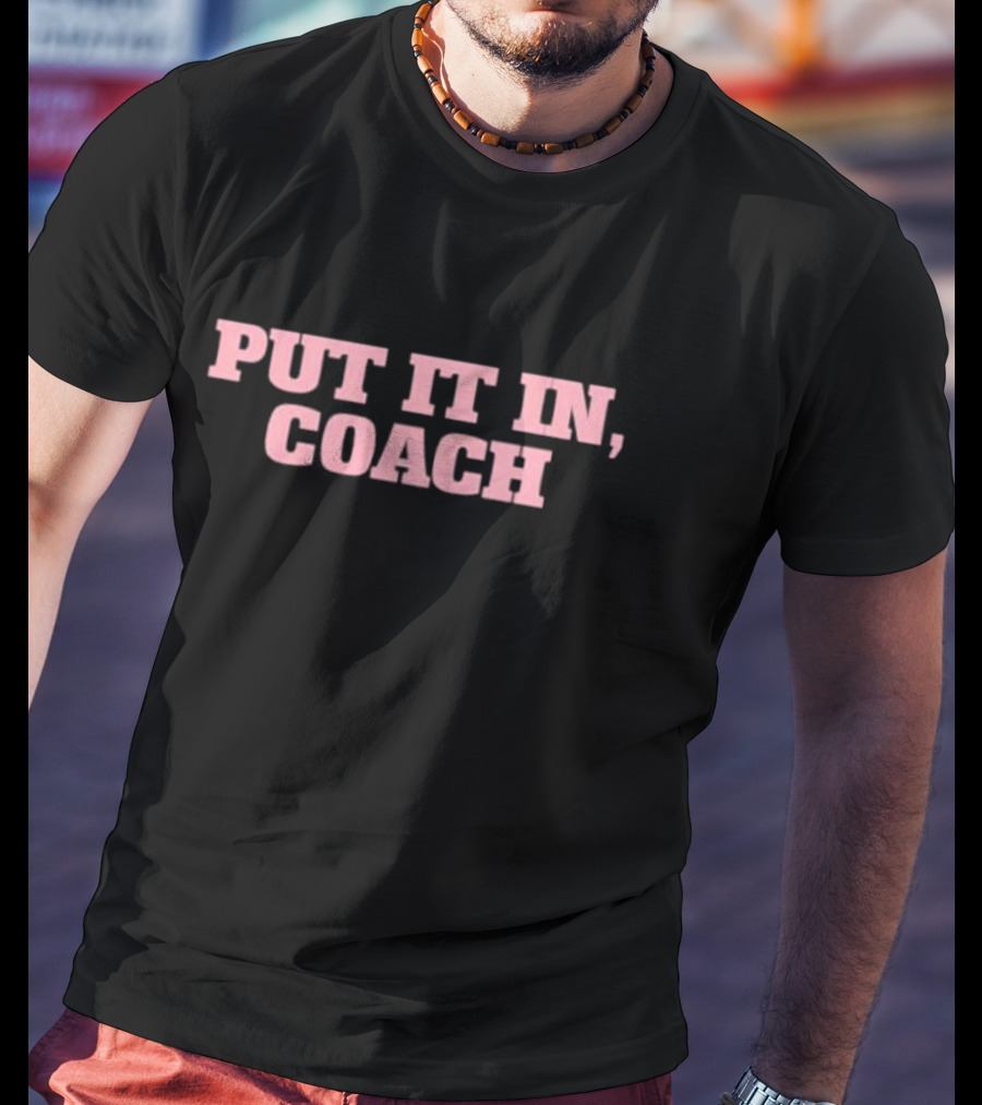 Put It In Coach T-Shirt