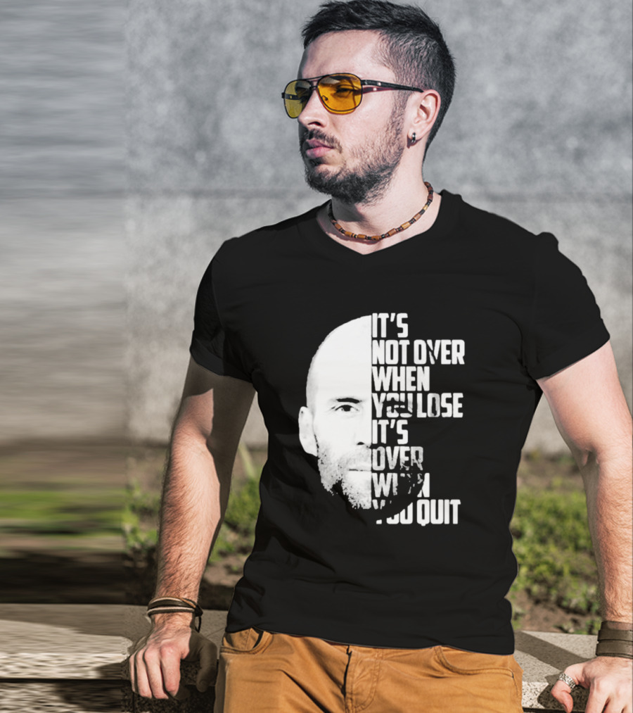 It’s Not Over When You Lose It’s Over When You Quit Jason Statham Fast And Furious Quote Motivational Image T-Shirt