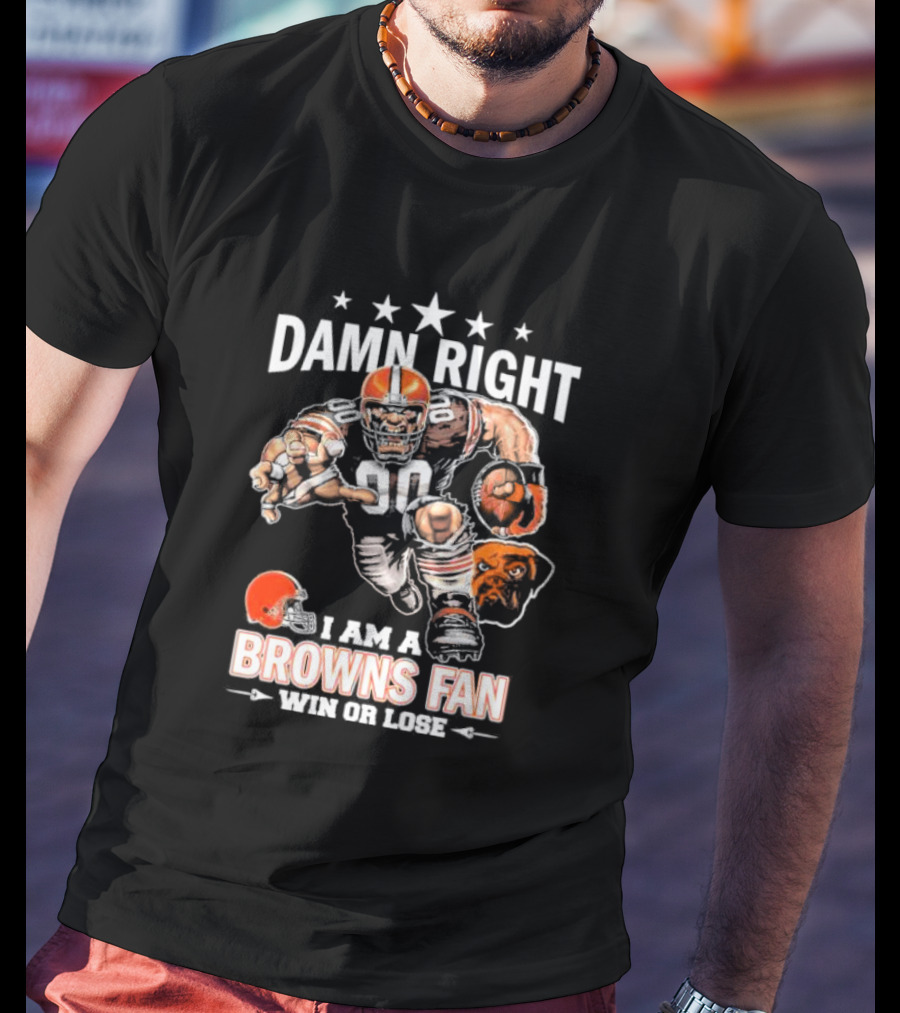 Damn Right I Am A Browns Fan Win Or Lose Football Player And Mascot T-Shirt
