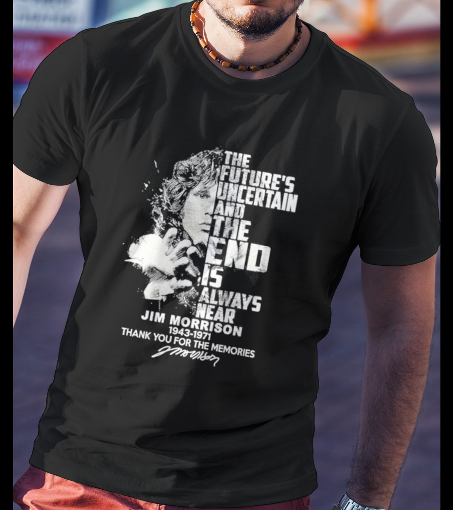 The Future's Uncertain And The End Is Always Near Jim Morrison 1943-1971 Thank You For The Memories Signature T-Shirt