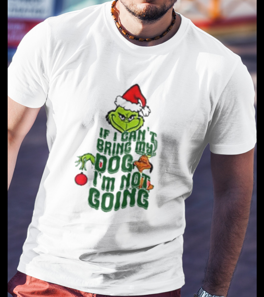 Grinch If I Can’t Bring My Dog I’m Not Going Christmas Santa Hat T-Shirt