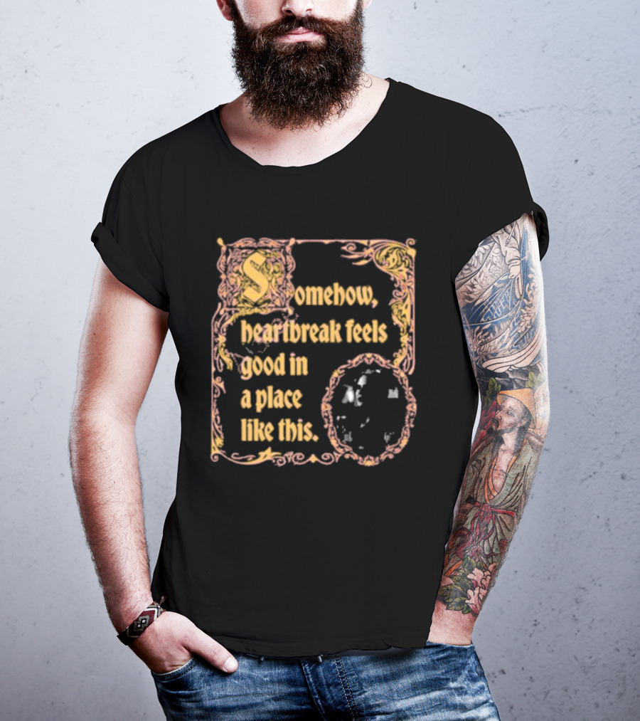 Somehow Heartbreak Feels Good In A Place Like This Stoobs Superyaki We Come To This Place For Magic T-Shirt