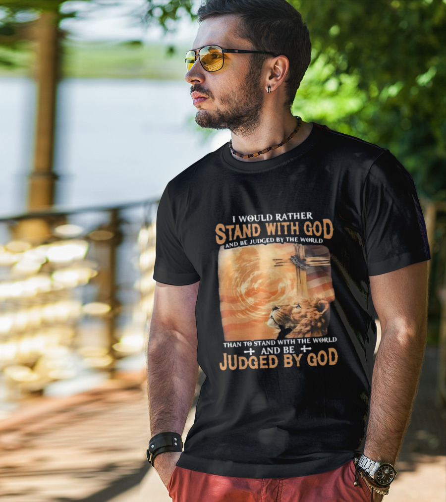 I Would Rather Stand With God And Be Judged By The World Lion Cross Patriotic Faith T-Shirt