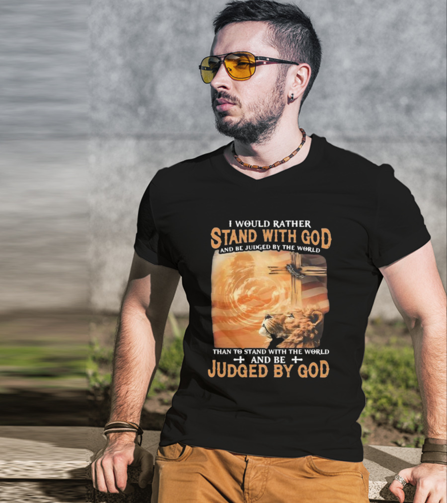I Would Rather Stand With God And Be Judged By The World Lion Cross Patriotic Faith T-Shirt