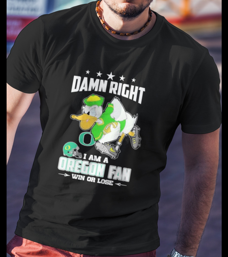 Damn Right I Am A Oregon Ducks Football Fan Win Or Lose Oregon Fan T-Shirt