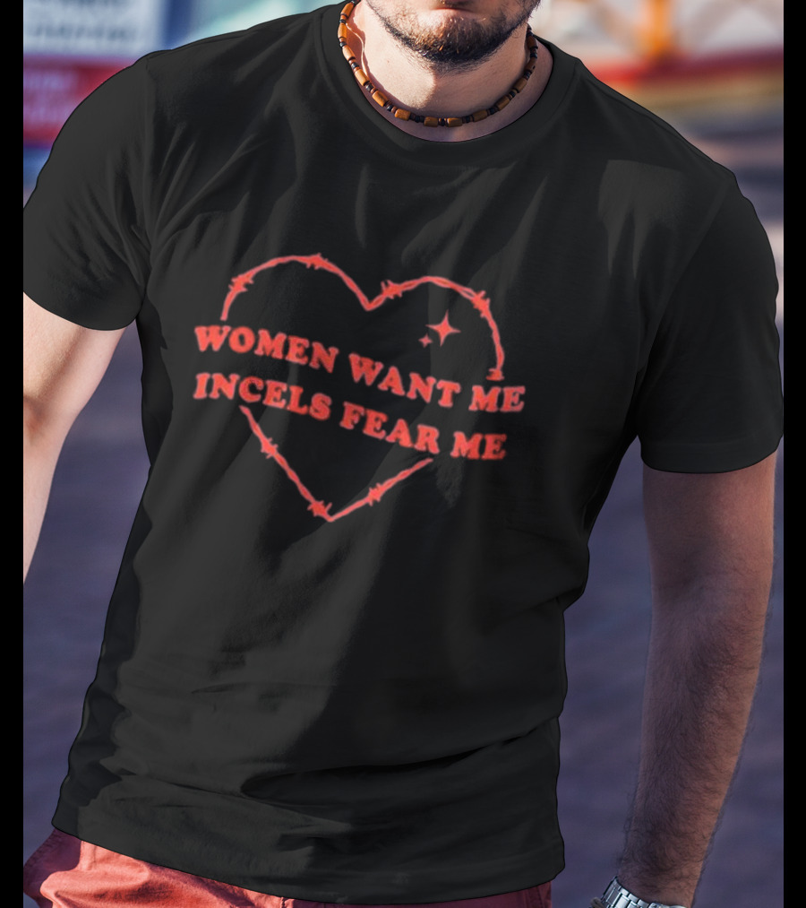 Women Want Me Incels Fear Me Heart Barbed Wire T-Shirt