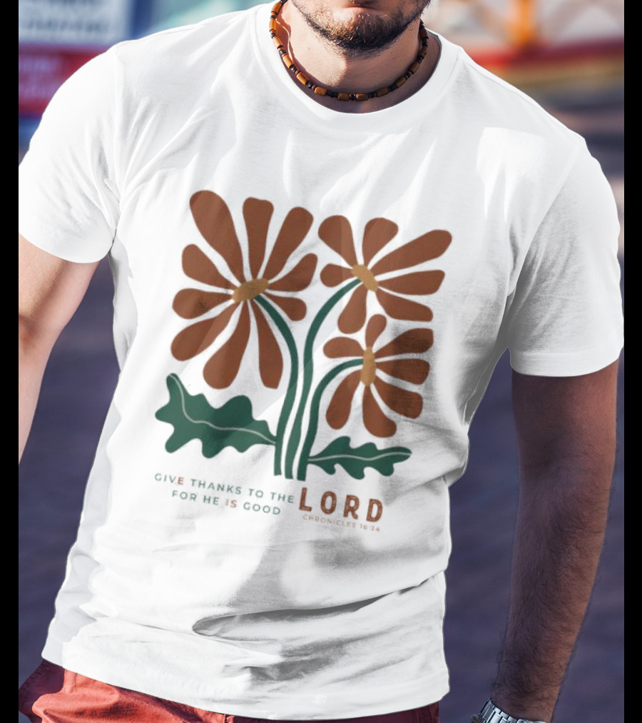 Give Thanks To The Lord For He Is Good I Chronicles 16 34 Flowers Orange Green Floral T-Shirt