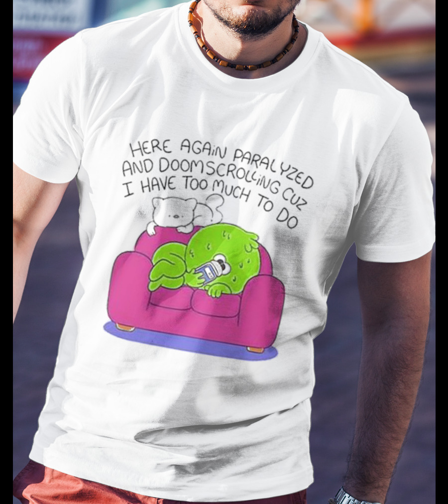 Here Again Paralyzed Doomscrolling Sofa Creature With Phone T-Shirt