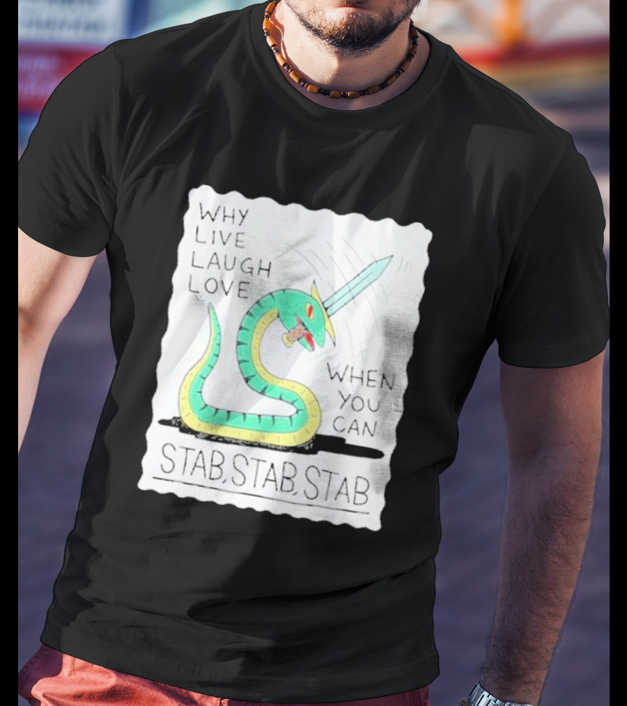 Why Live Laugh Love When You Can Stab Stab Stab Snake With Sword T-Shirt