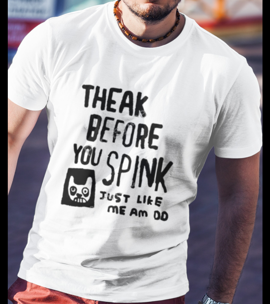 Theak Before You Spink Just Like Me Am DD T-Shirt