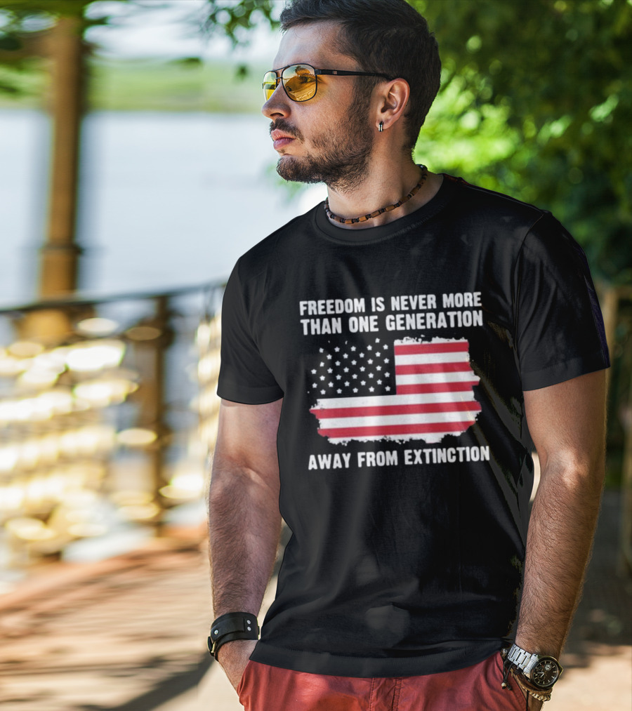 Freedom Is Never More Than One Generation Away From Extinction US American Flag Patriotic T-Shirt