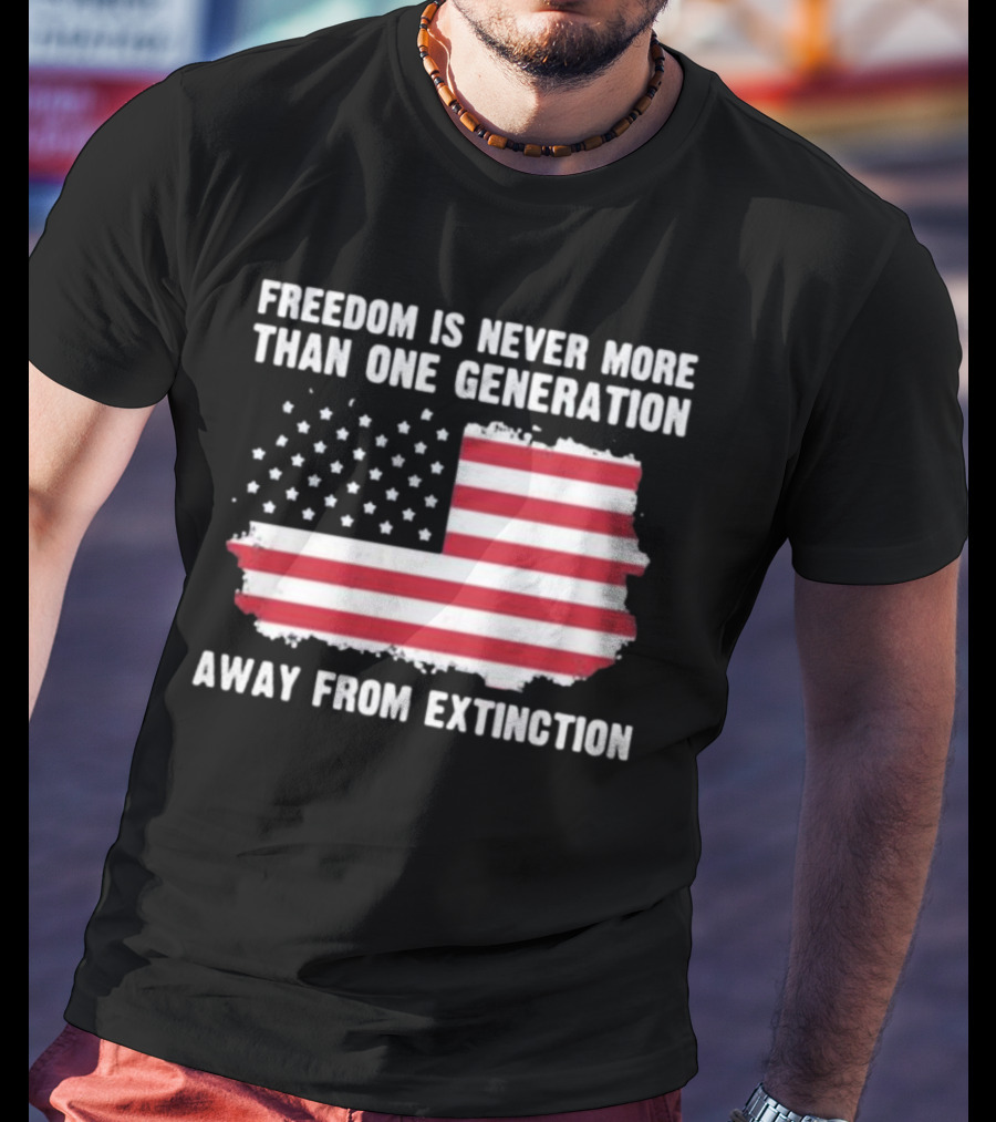 Freedom Is Never More Than One Generation Away From Extinction US American Flag Patriotic T-Shirt