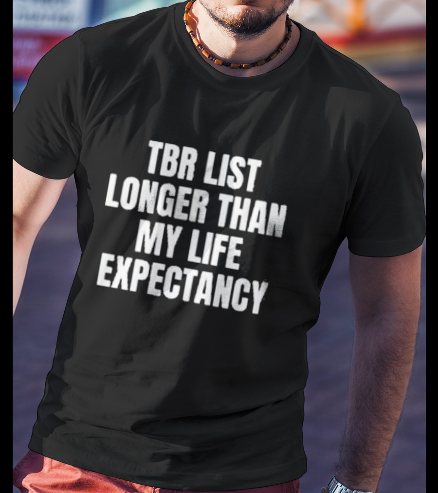 Tbr List Longer Than My Life Expectancy T-Shirt