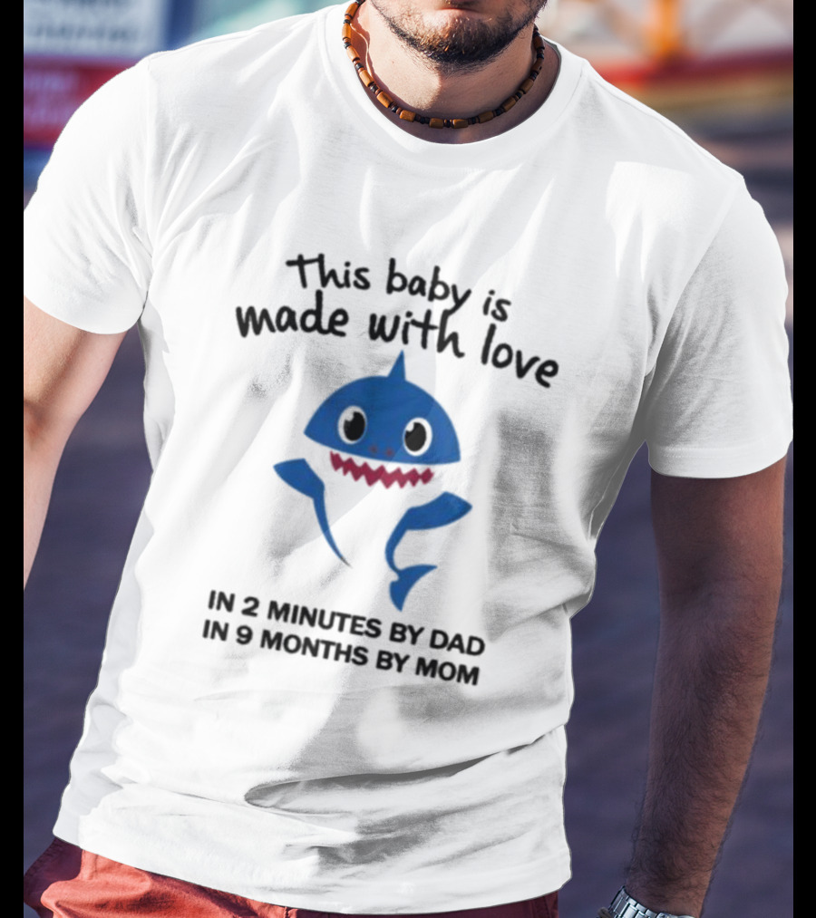 This Baby Is Made With Love In 2 Minutes By Dad In 9 Months By Mom Baby Shark T-Shirt