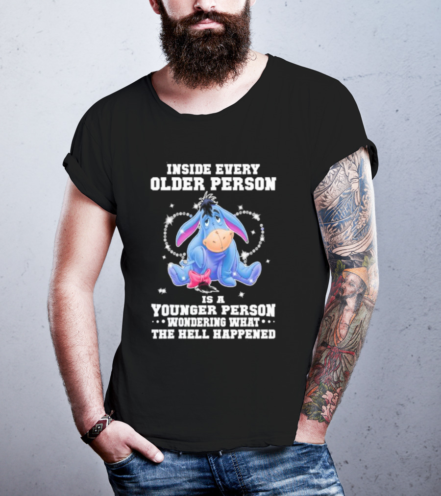 Eeyore Inside Every Older Person Is A Younger Person Wondering What The Hell Happened T-Shirt