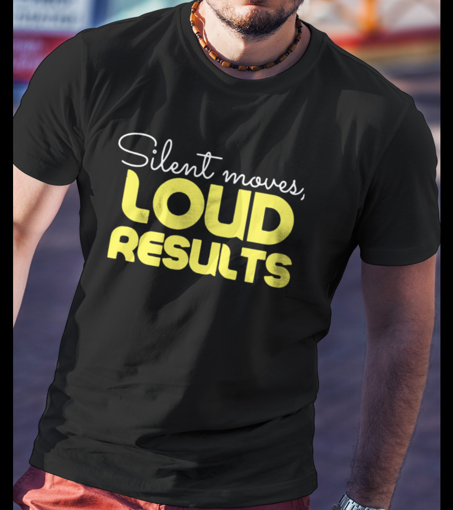 Silent Moves Loud Results Motivation T-Shirt