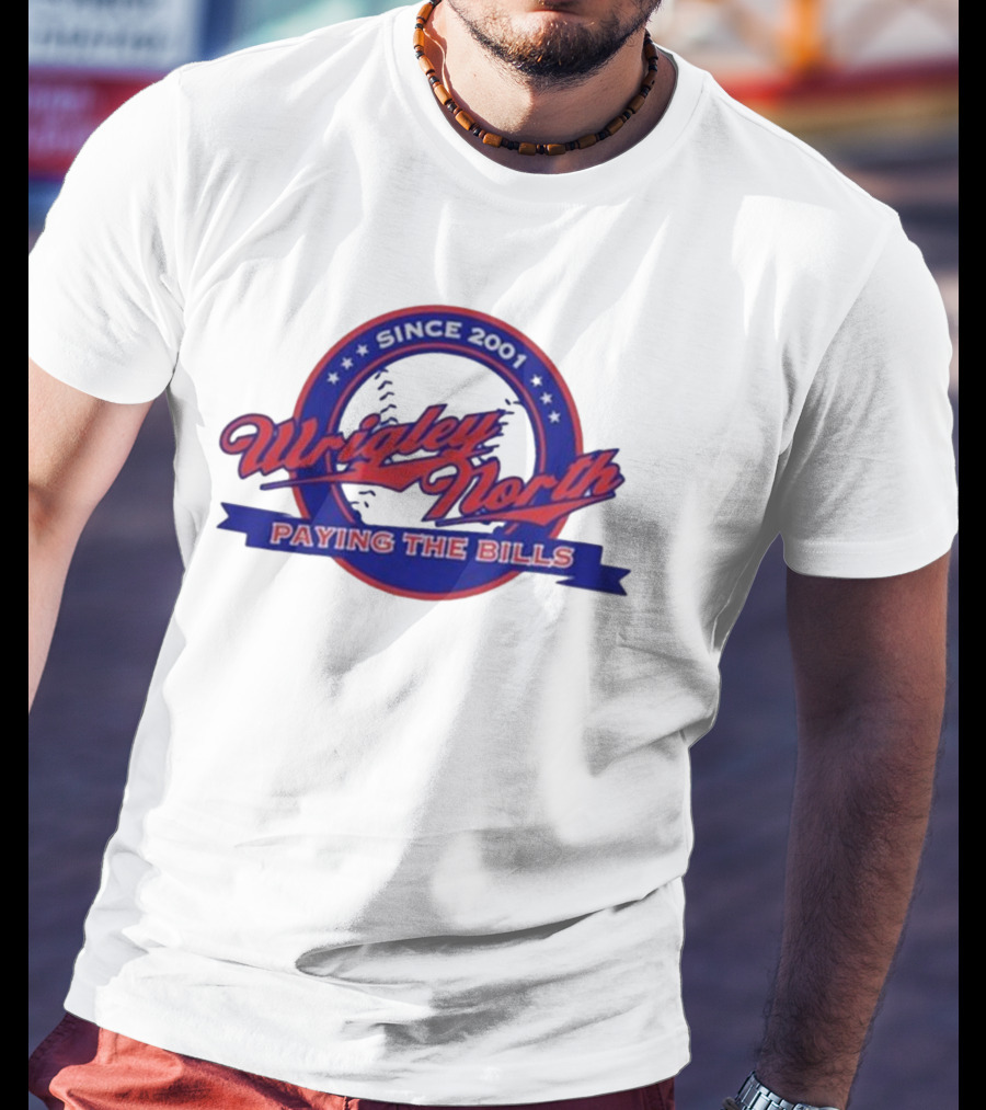 Wrigley North Since 2001 Paying The Bills T-Shirt