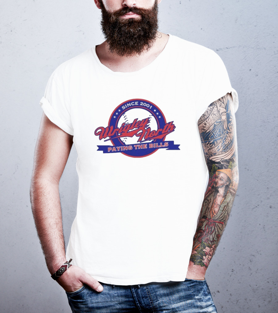 Wrigley North Since 2001 Paying The Bills T-Shirt
