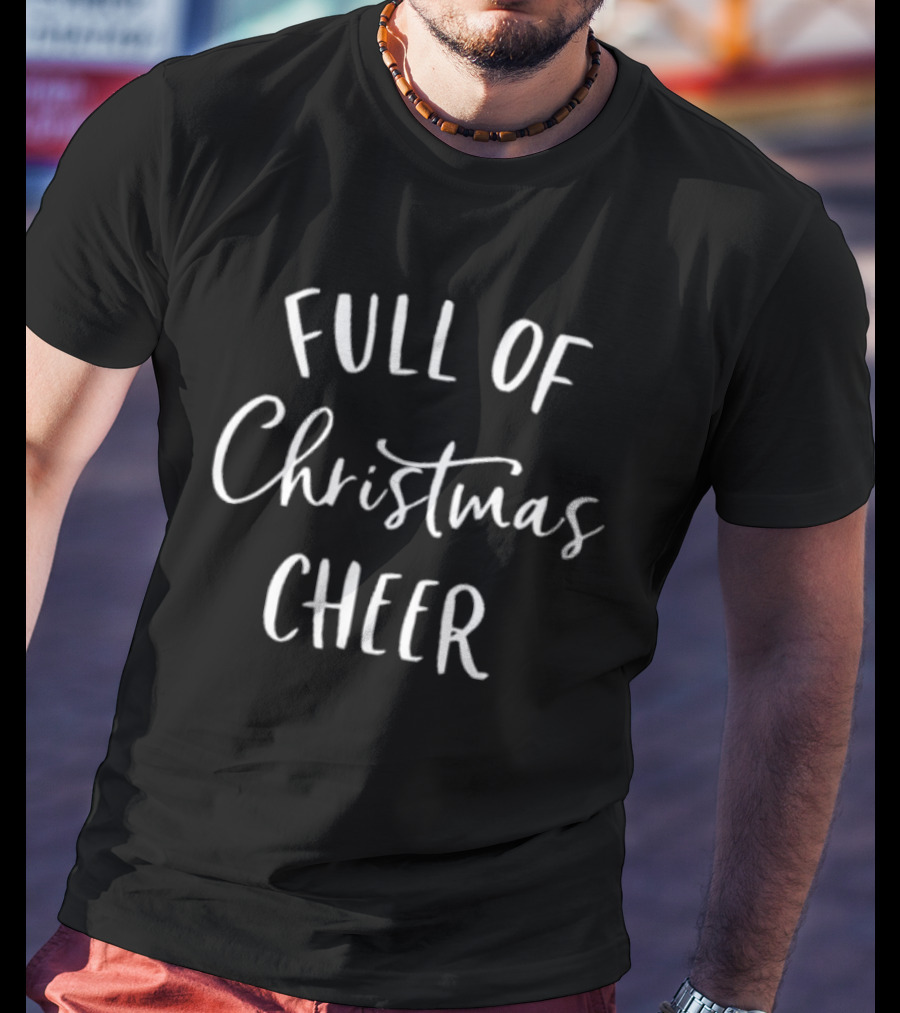 Full Of Christmas Cheer T-Shirt