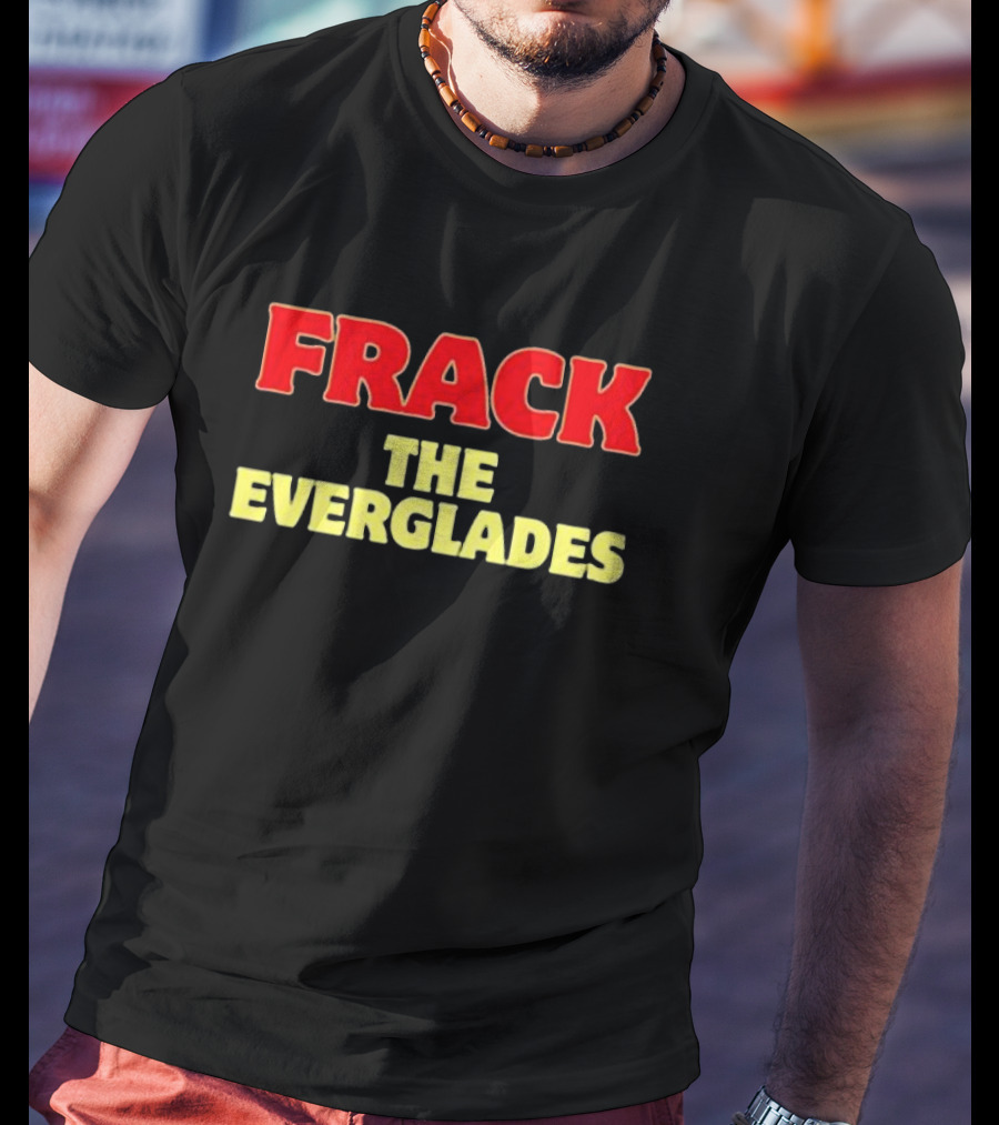 Frack The Everglades Desantis War Room T-Shirt