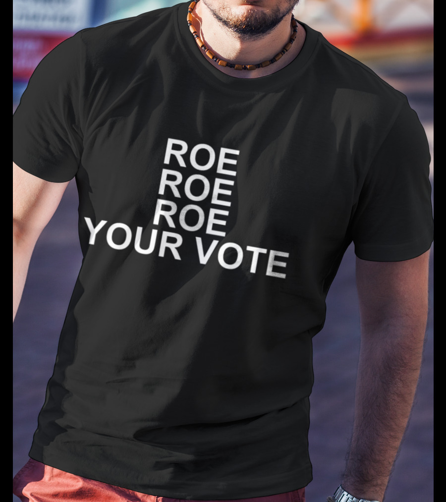 Roe Roe Roe Your Vote T-Shirt