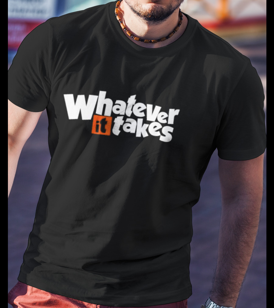 Whatever It Takes Bold White Text With Orange Highlight T-Shirt