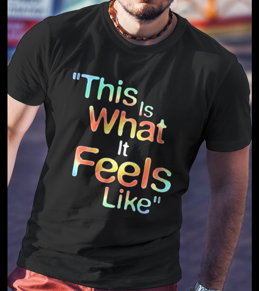 This Is What It Feels Like T-Shirt