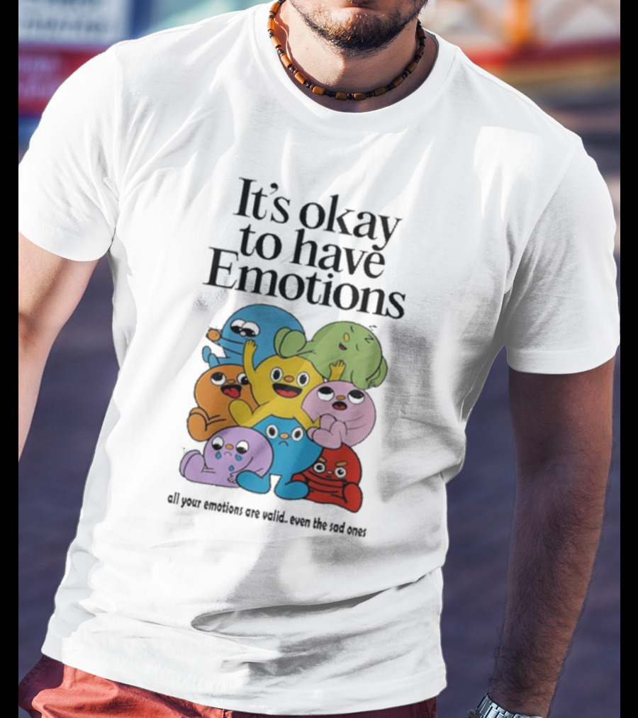 It’s Okay To Have Emotions All Your Emotions Are Valid Even The Sad Ones T-Shirt