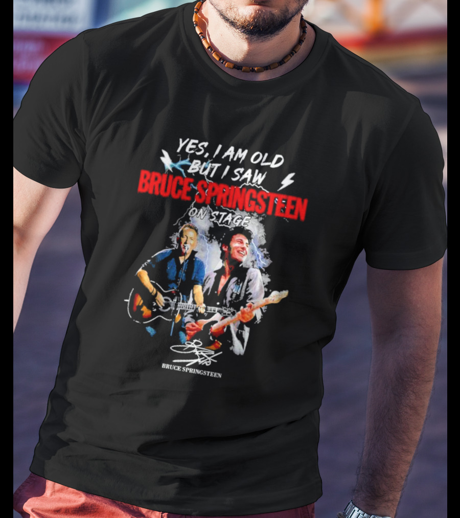 Yes I Am Old But I Saw Bruce Springsteen On Stage Bruce Springsteen Signature T-Shirt