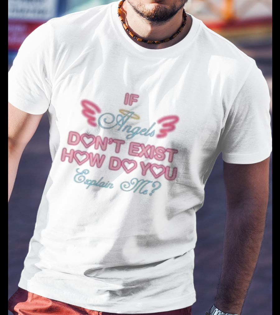If Angels Don’t Exist How Do You Explain Me Wings Halo Hearts T-Shirt