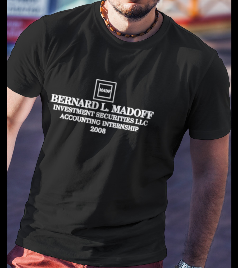 MADF Bernard L Madoff Investment Securities LLC Accounting Internship 2008 T-Shirt
