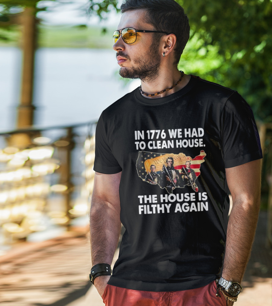 In 1776 We Had To Clean House The House Is Filthy Again American Soldier America Flag T-Shirt