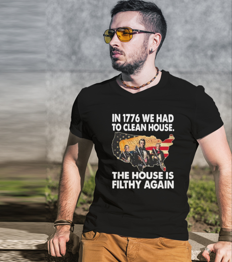 In 1776 We Had To Clean House The House Is Filthy Again American Soldier America Flag T-Shirt